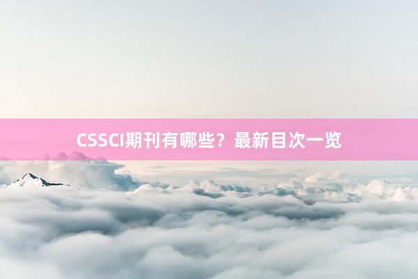 CSSCI期刊有哪些？最新目次一览