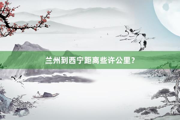 兰州到西宁距离些许公里?